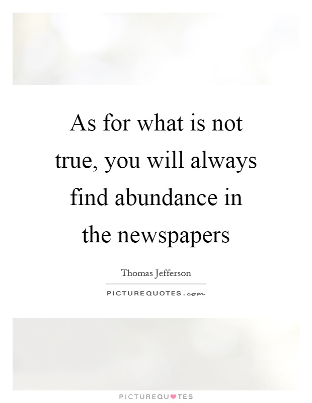 As for what is not true, you will always find abundance in the newspapers Picture Quote #1