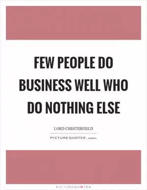 Few people do business well who do nothing else Picture Quote #1