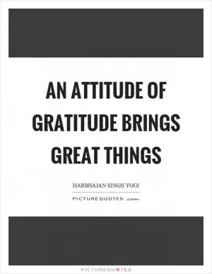An attitude of gratitude brings great things Picture Quote #1