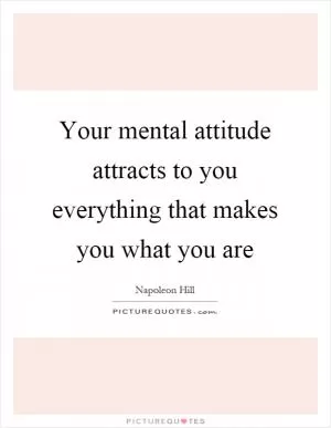 Your mental attitude attracts to you everything that makes you what you are Picture Quote #1
