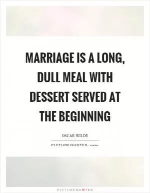Marriage is a long, dull meal with dessert served at the beginning Picture Quote #1