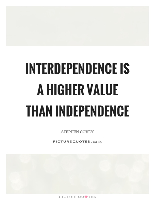 Interdependence is a higher value than independence Picture Quote #1