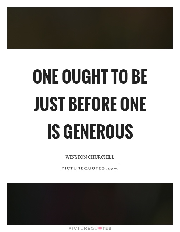 One ought to be just before one is generous Picture Quote #1