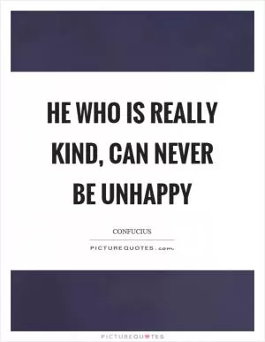 He who is really kind, can never be unhappy Picture Quote #1