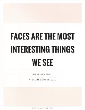 Faces are the most interesting things we see Picture Quote #1