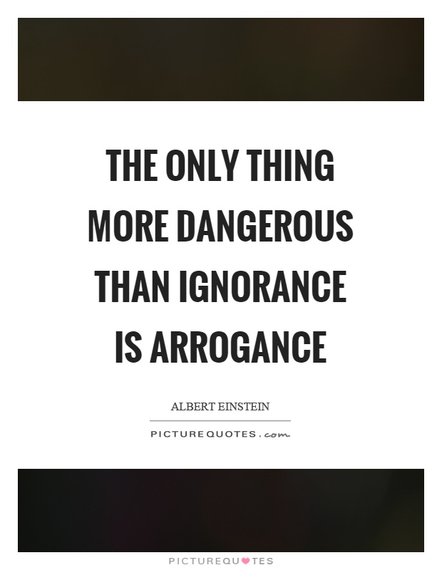 The only thing more dangerous than ignorance is arrogance Picture Quote #1