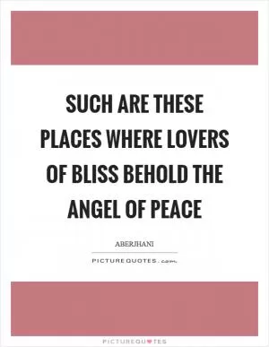 Such are these places where lovers of bliss behold the angel of peace Picture Quote #1