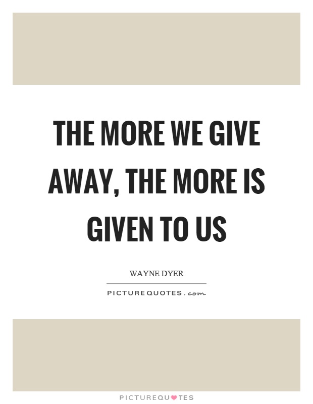 The more we give away, the more is given to us Picture Quote #1