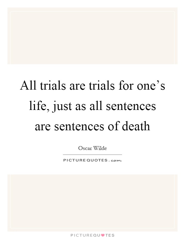 All trials are trials for one's life, just as all sentences are sentences of death Picture Quote #1
