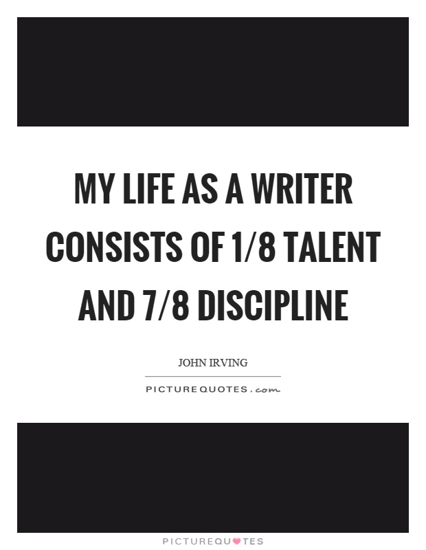 My life as a writer consists of 1/8 talent and 7/8 discipline Picture Quote #1