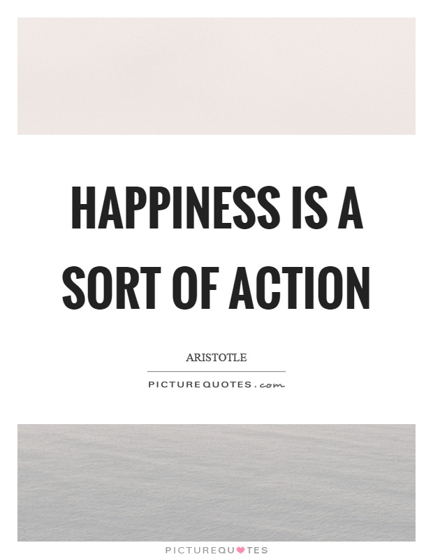 Happiness is a sort of action Picture Quote #1