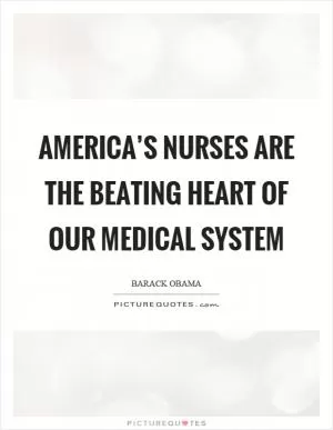 America’s nurses are the beating heart of our medical system Picture Quote #1