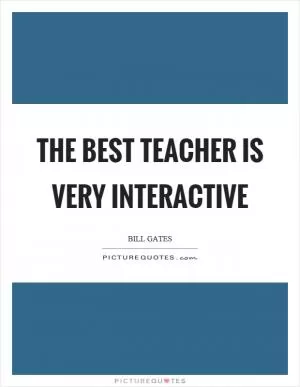 The best teacher is very interactive Picture Quote #1