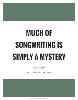 Much of songwriting is simply a mystery Picture Quote #1