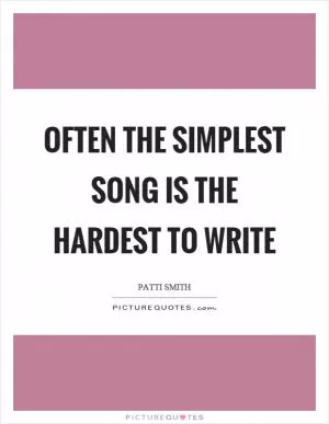 Often the simplest song is the hardest to write Picture Quote #1