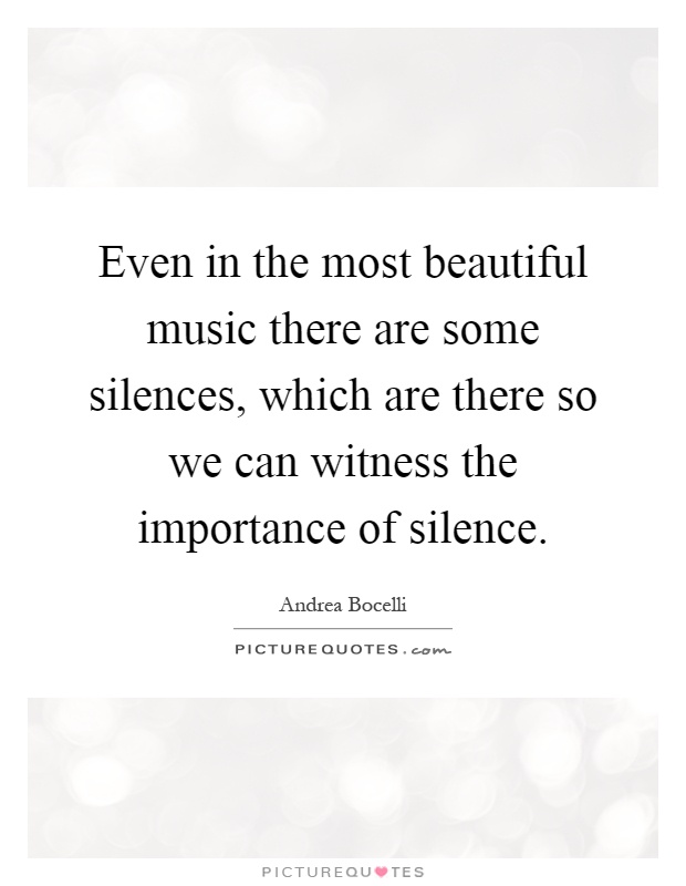 Even in the most beautiful music there are some silences, which are there so we can witness the importance of silence Picture Quote #1