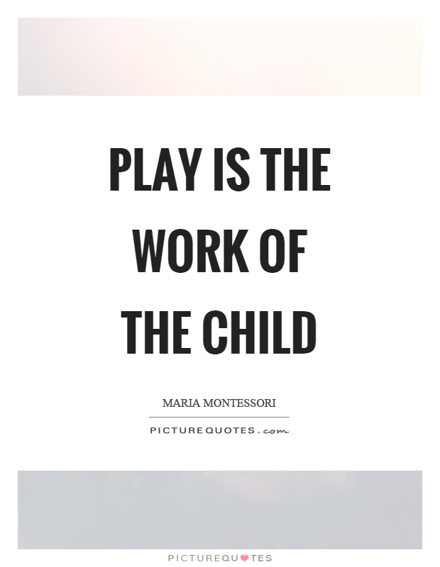 Play is the work of the child Picture Quote #1