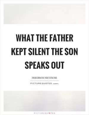 What the father kept silent the son speaks out Picture Quote #1