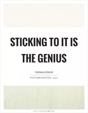 Sticking to it is the genius Picture Quote #1