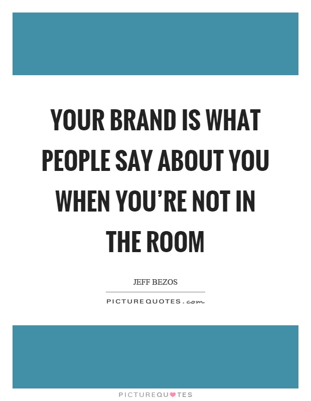 Your brand is what people say about you when you're not in the room Picture Quote #1