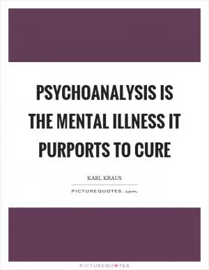 Psychoanalysis is the mental illness it purports to cure Picture Quote #1