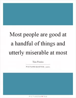 Most people are good at a handful of things and utterly miserable at most Picture Quote #1
