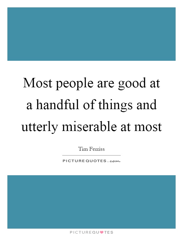 Most people are good at a handful of things and utterly miserable at most Picture Quote #1
