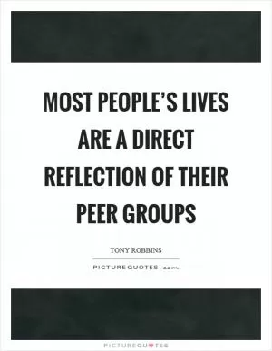 Most people’s lives are a direct reflection of their peer groups Picture Quote #1