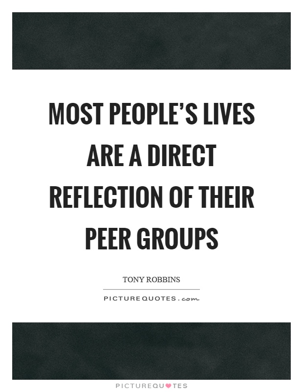 Most people's lives are a direct reflection of their peer groups Picture Quote #1