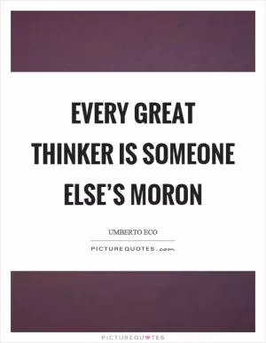 Every great thinker is someone else’s moron Picture Quote #1