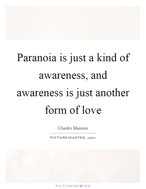 Paranoia is just a kind of awareness, and awareness is just another form of love Picture Quote #1