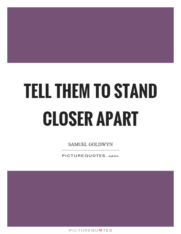 Tell them to stand closer apart Picture Quote #1