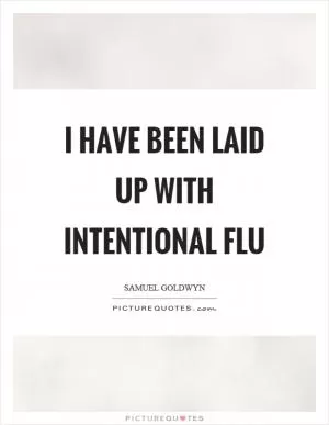 I have been laid up with intentional flu Picture Quote #1