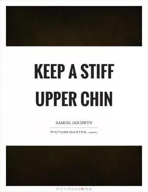 Keep a stiff upper chin Picture Quote #1