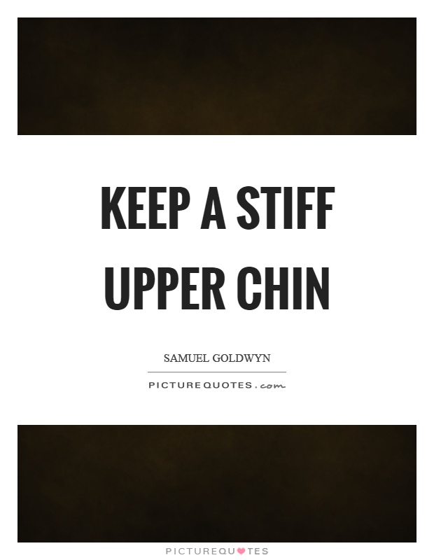 Keep a stiff upper chin Picture Quote #1