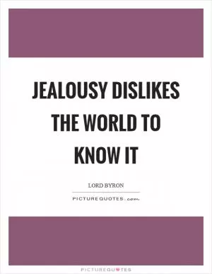 Jealousy dislikes the world to know it Picture Quote #1