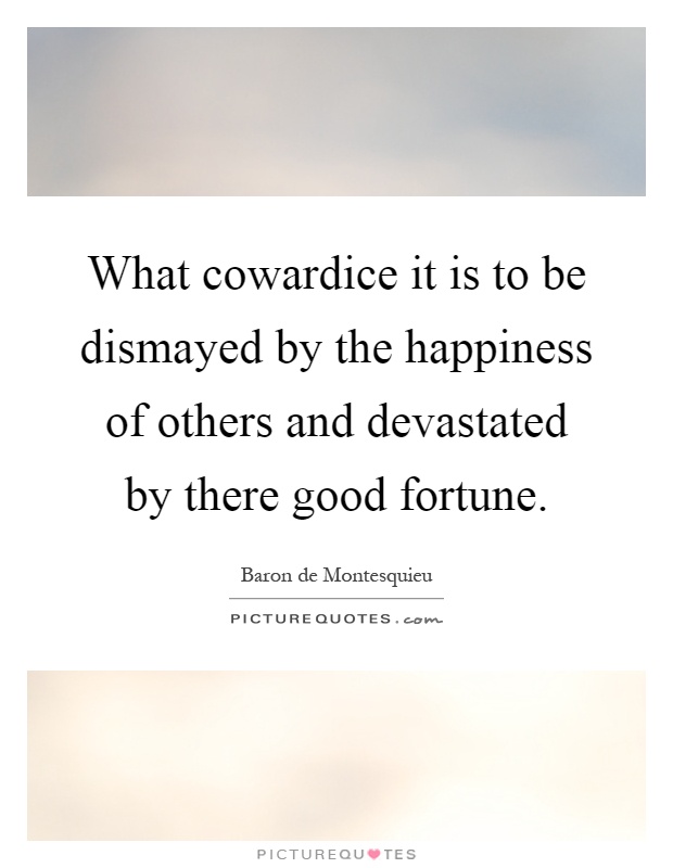 What cowardice it is to be dismayed by the happiness of others and devastated by there good fortune Picture Quote #1
