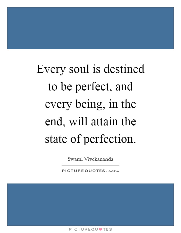 Every soul is destined to be perfect, and every being, in the end, will attain the state of perfection Picture Quote #1