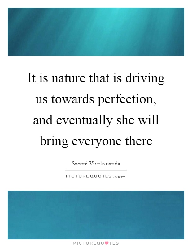 It is nature that is driving us towards perfection, and eventually she will bring everyone there Picture Quote #1