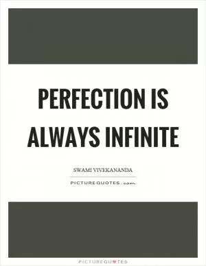 Perfection is always infinite Picture Quote #1