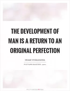 The development of man is a return to an original perfection Picture Quote #1