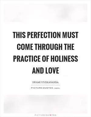 This perfection must come through the practice of holiness and love Picture Quote #1