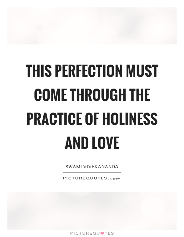 This perfection must come through the practice of holiness and love Picture Quote #1