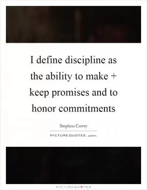 I define discipline as the ability to make   keep promises and to honor commitments Picture Quote #1