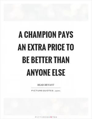 A champion pays an extra price to be better than anyone else Picture Quote #1