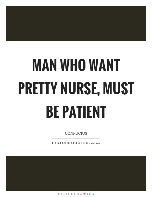 Man who want pretty nurse, must be patient Picture Quote #1