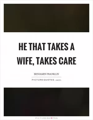 He that takes a wife, takes care Picture Quote #1