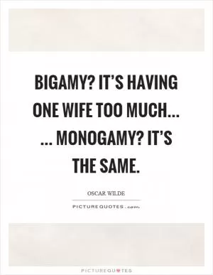 Bigamy? It’s having one wife too much... ... Monogamy? It’s the same Picture Quote #1