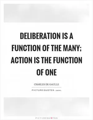 Deliberation is a function of the many; action is the function of one Picture Quote #1