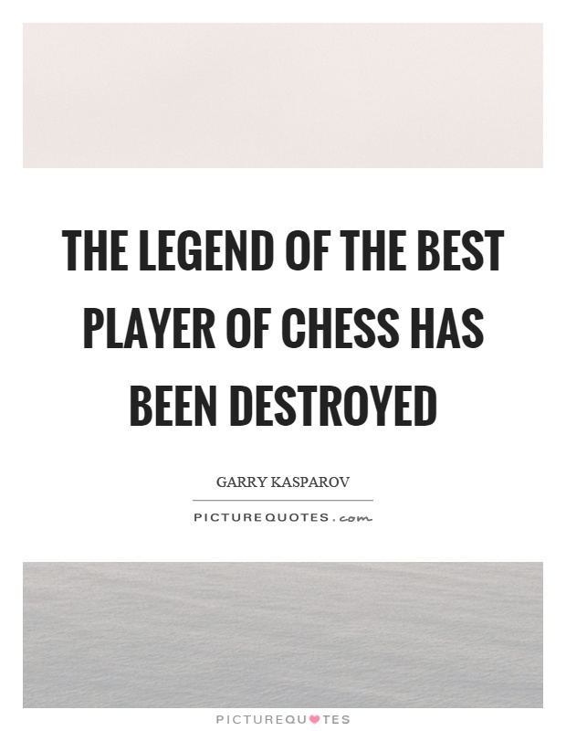 The legend of the best player of chess has been destroyed Picture Quote #1